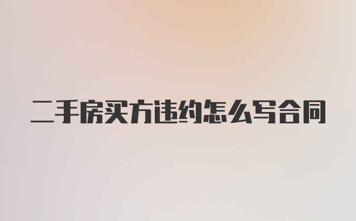 二手房买方违约怎么写合同