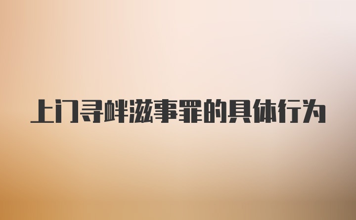 上门寻衅滋事罪的具体行为