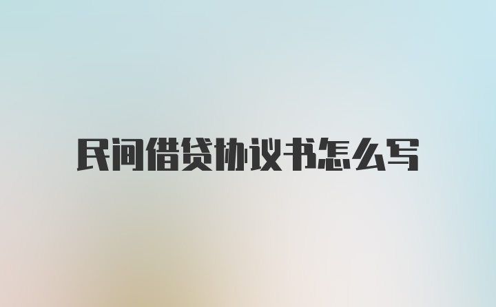 民间借贷协议书怎么写