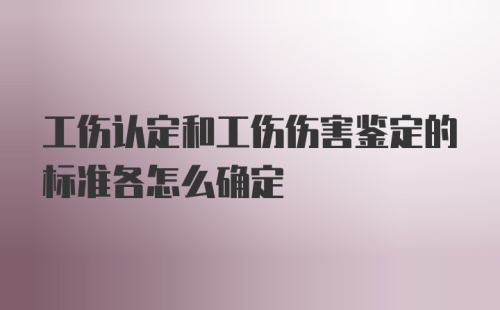 工伤认定和工伤伤害鉴定的标准各怎么确定