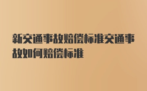 新交通事故赔偿标准交通事故如何赔偿标准