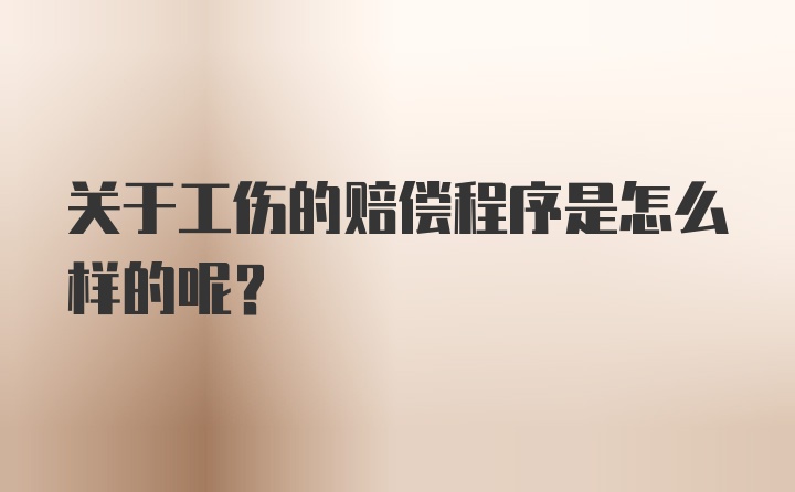 关于工伤的赔偿程序是怎么样的呢？