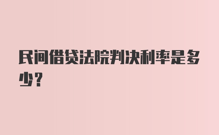 民间借贷法院判决利率是多少？