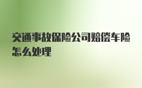 交通事故保险公司赔偿车险怎么处理