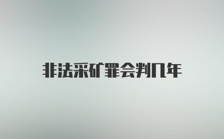 非法采矿罪会判几年