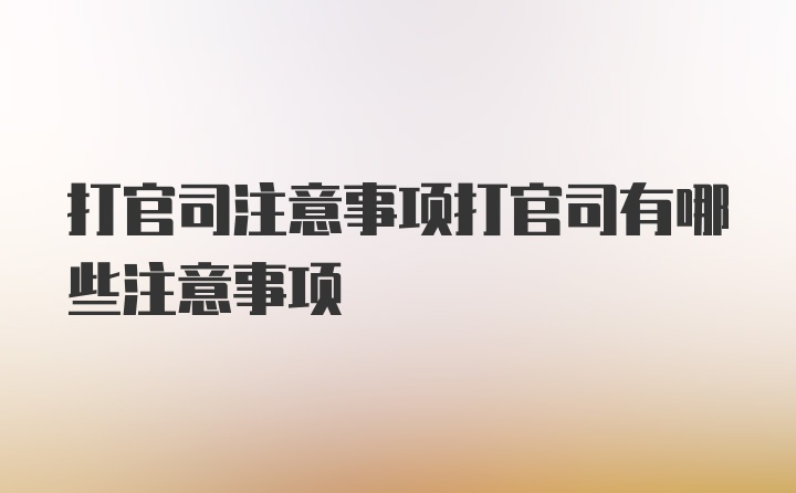 打官司注意事项打官司有哪些注意事项