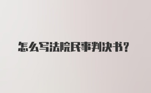 怎么写法院民事判决书？