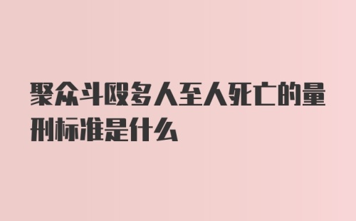 聚众斗殴多人至人死亡的量刑标准是什么