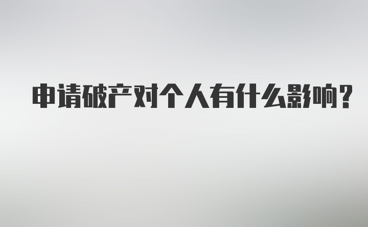 申请破产对个人有什么影响？