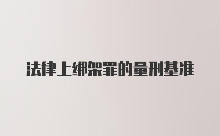 法律上绑架罪的量刑基准