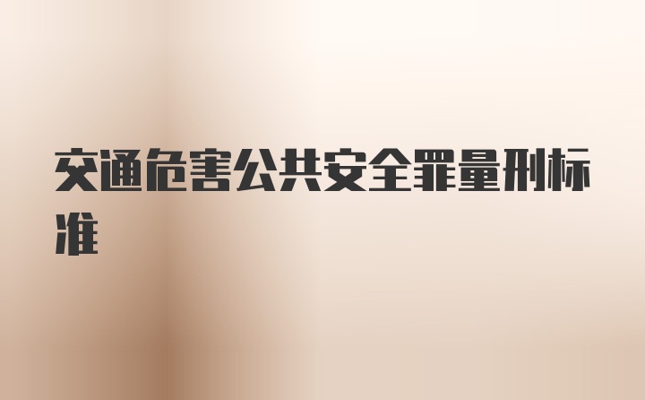 交通危害公共安全罪量刑标准