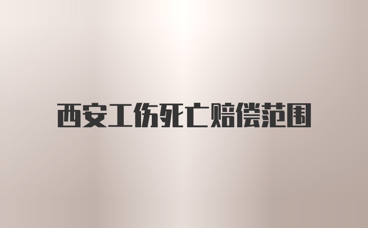 西安工伤死亡赔偿范围