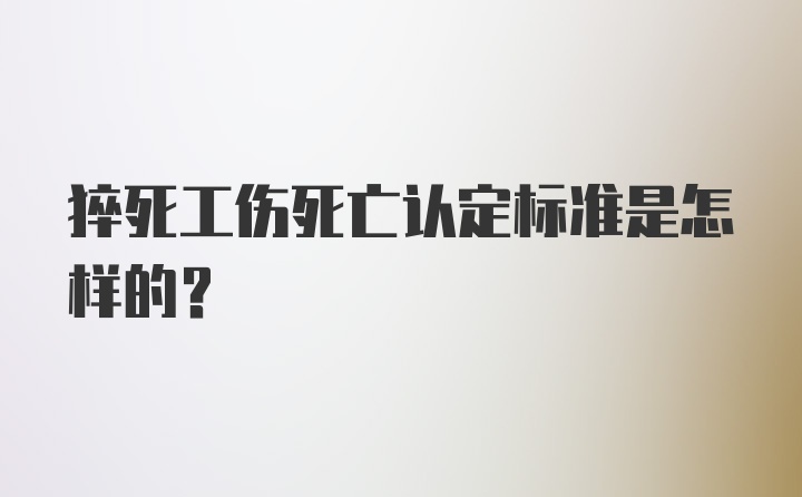 猝死工伤死亡认定标准是怎样的？