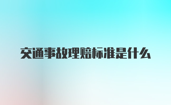 交通事故理赔标准是什么