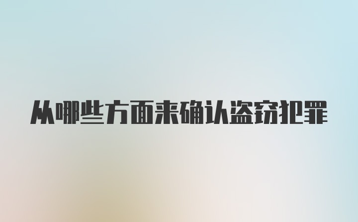 从哪些方面来确认盗窃犯罪