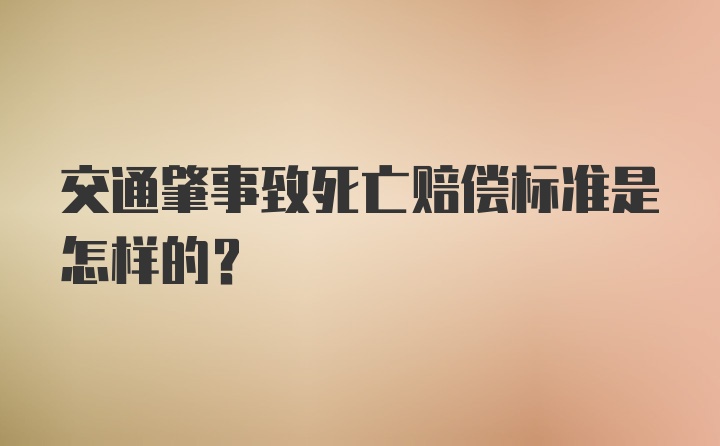 交通肇事致死亡赔偿标准是怎样的？