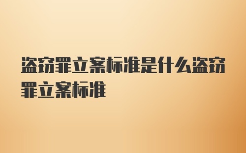 盗窃罪立案标准是什么盗窃罪立案标准