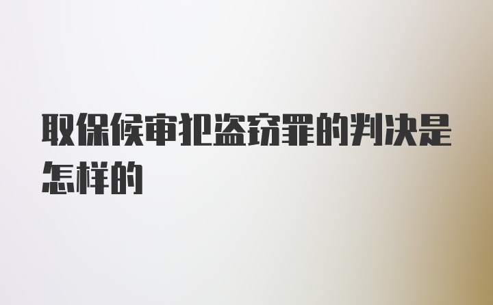 取保候审犯盗窃罪的判决是怎样的