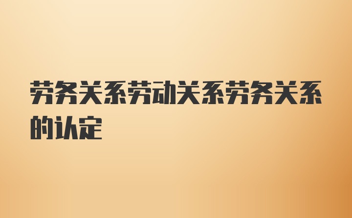 劳务关系劳动关系劳务关系的认定