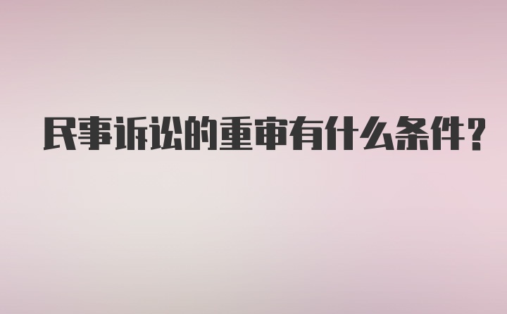 民事诉讼的重审有什么条件？