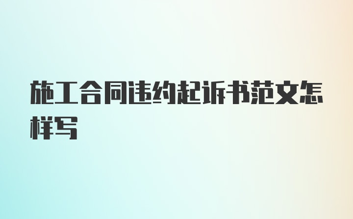 施工合同违约起诉书范文怎样写