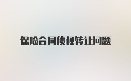 保险合同债权转让问题