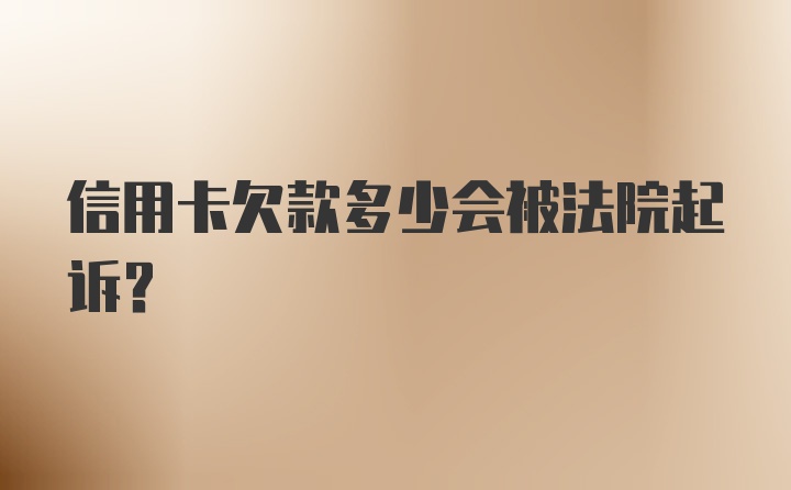 信用卡欠款多少会被法院起诉？