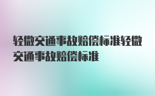 轻微交通事故赔偿标准轻微交通事故赔偿标准