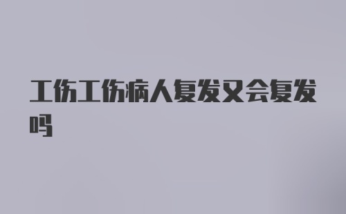 工伤工伤病人复发又会复发吗