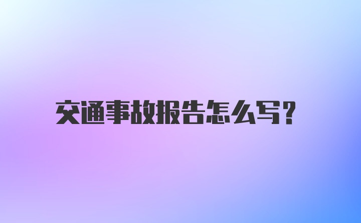 交通事故报告怎么写？