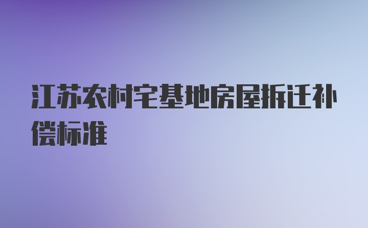 江苏农村宅基地房屋拆迁补偿标准