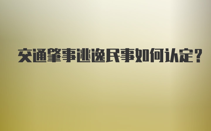 交通肇事逃逸民事如何认定？