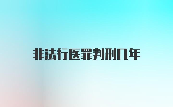 非法行医罪判刑几年