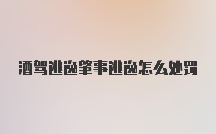 酒驾逃逸肇事逃逸怎么处罚