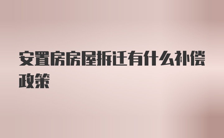 安置房房屋拆迁有什么补偿政策