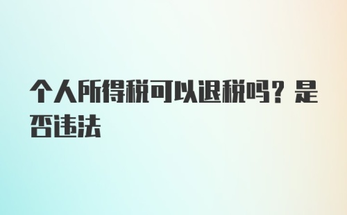 个人所得税可以退税吗？是否违法