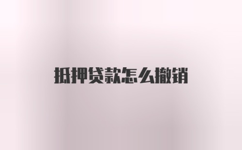 抵押贷款怎么撤销