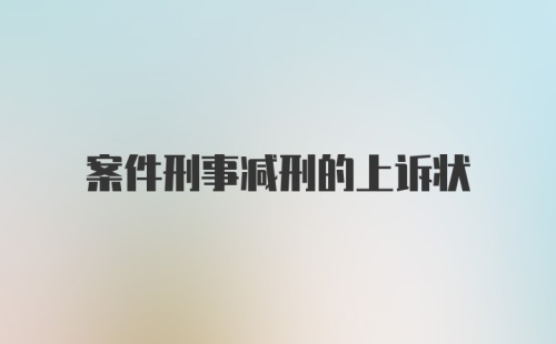 案件刑事减刑的上诉状