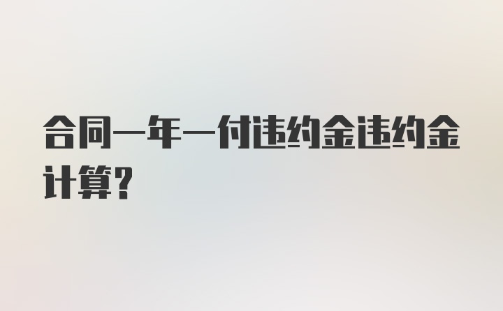 合同一年一付违约金违约金计算？