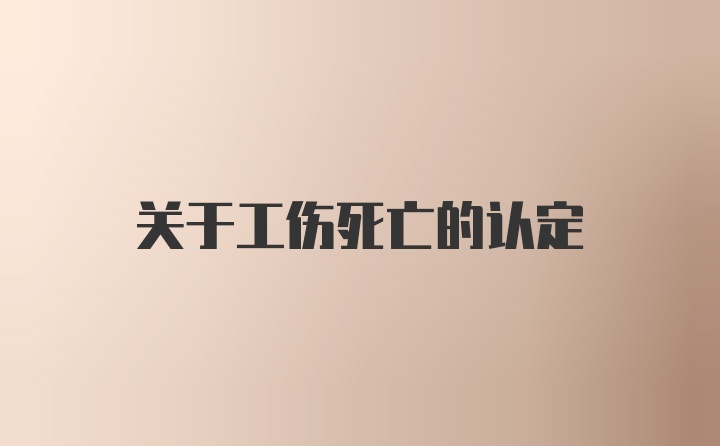 关于工伤死亡的认定