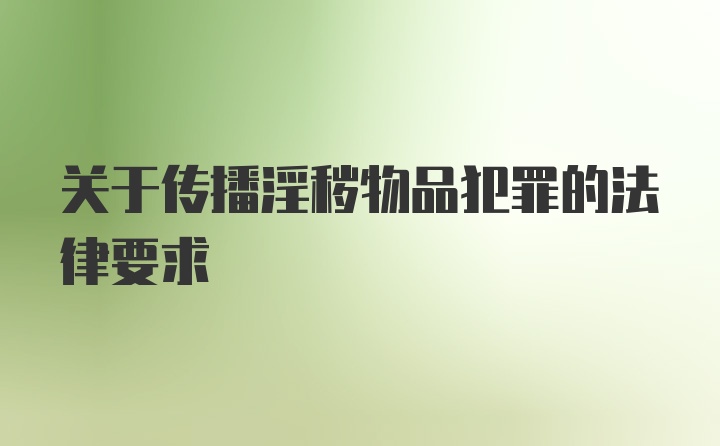 关于传播淫秽物品犯罪的法律要求