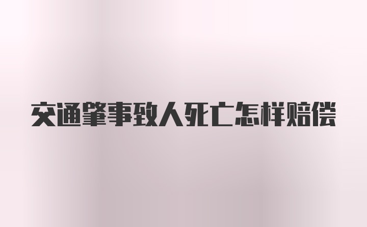 交通肇事致人死亡怎样赔偿