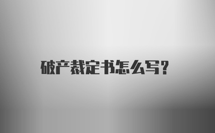 破产裁定书怎么写？