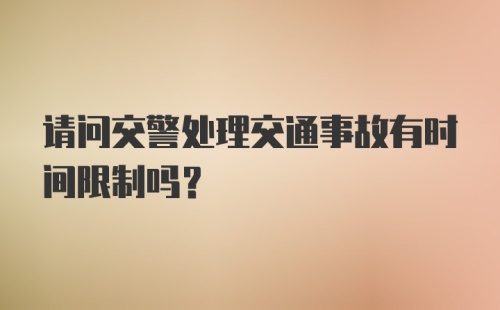 请问交警处理交通事故有时间限制吗？