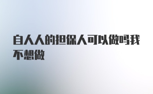 自人人的担保人可以做吗我不想做