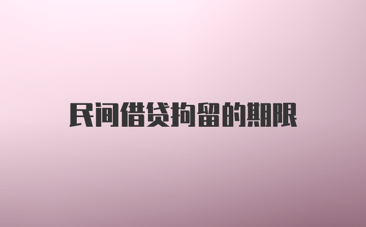 民间借贷拘留的期限