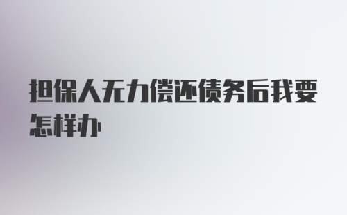 担保人无力偿还债务后我要怎样办