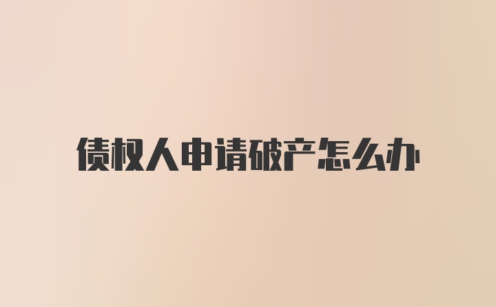 债权人申请破产怎么办