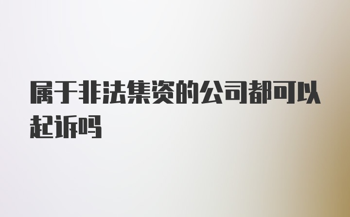 属于非法集资的公司都可以起诉吗