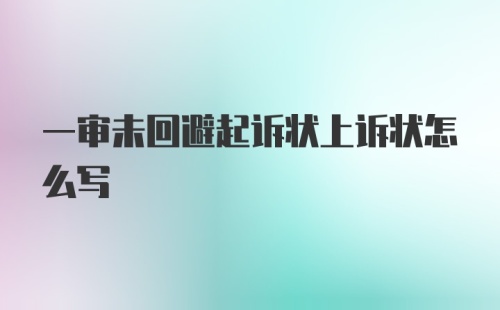 一审未回避起诉状上诉状怎么写